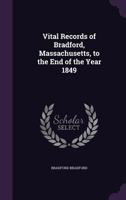 Vital Records of Bradford, Massachusetts, to the End of the Year 1849 1359069739 Book Cover