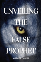Unveiling The False Prophet 1734550627 Book Cover