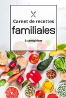 Carnet de Recettes Famililales à Completer: Carnet de Recettes de Cuisines Familiales à Compléter. Un Cadeau Ideal à Offrir à sa familles et aux amis (French Edition) B086FTVC4V Book Cover