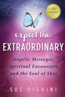Expect the Extraordinary: Angelic Messages, Spiritual Encounters and the Soul of Skye 099716381X Book Cover