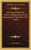 Der Sonderbund Und Dessen Auflosung Durch Die Tagsatzung Im November 1847 (1848) 116747855X Book Cover