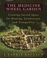 The Medicine Wheel Garden: Creating Sacred Space for Healing, Celebration, and Tranquillity 0553380893 Book Cover