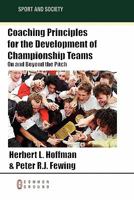 Coaching Principles for the Development of Championship Teams: On and Beyond the Pitch 1863358129 Book Cover