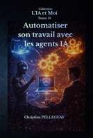 Automatiser son travail avec les agents IA: Gagner du temps et décupler sa productivité : Méthode pratique pour créer des workflows et automatiser vos tâches (L'IA et MOI) (French Edition) B0HJ1XP4GW Book Cover