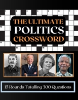 The Ultimate Politics Crossword: Test Your Knowledge of Politics with 15 Rounds of Questions For Adults B08WZCV9P1 Book Cover