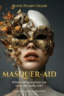 Masquer-aid: When will you show me who you really are? A beginner's guide to authenticity 1916108814 Book Cover