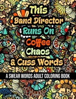 This Band Director Runs On Coffee,Chaos and Cuss Words: A Swear Word Adult Coloring Book For Stress Relieving , Fun Swearing Pages With Animals ... , Funny Christmas Gag Gift For Band Director B08QWZQJYQ Book Cover