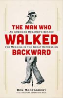 The Man Who Walked Backward: An American Dreamer's Search for Meaning in the Great Depression 0316438065 Book Cover