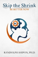 Skip the Shrink: Be Better Now 0578154773 Book Cover