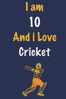 I am 10 And i Love Cricket: Journal for Cricket Lovers, Birthday Gift for 10 Year Old Boys and Girls who likes Ball Sports, Christmas Gift Book for ... Coach, Journal to Write in and Lined Notebook 1652672052 Book Cover