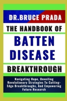 The Handbook of Batten Disease Breakthrough: Navigating Hope, Unveiling Revolutionary Strategies To Cutting-Edge Breakthroughs, And Empowering Future B0CVG3JV6S Book Cover