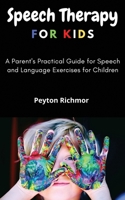 Speech Therapy for Kids: A Parent's Practical Guide for Speech and Language Exercises for Children B08HJ5DDDN Book Cover