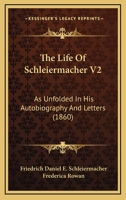 The Life Of Schleiermacher V2: As Unfolded In His Autobiography And Letters 0548737908 Book Cover