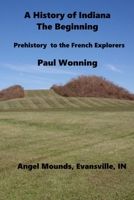 A History of Indiana - The Beginning: Prehistory to the French Explorers (History and Heritage of Indiana) B0H9V69XWF Book Cover