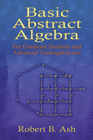 Basic Abstract Algebra: For Graduate Students and Advanced Undergraduates (Dover Books on Mathematics) 0486453561 Book Cover