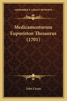 Medicamentorum euporiston thesaurus, succincte comprehendens, ad omnes fere totius microcosmi morbos, experta, nec non specifica, remedia, ... Opera & cura Joannis Cruso ... 1120001714 Book Cover