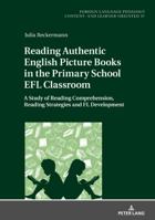 Reading Authentic English Picture Books in the Primary School Efl Classroom: A Study of Reading Comprehension, Reading Strategies and FL Development 3631756461 Book Cover