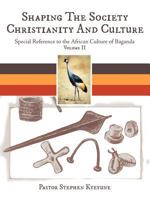 Shaping the Society Christianity and Culture: Special Reference to the African Culture of Baganda Volume II 1468579959 Book Cover