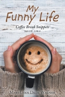 My Funny Life: Coffee Break Snippets Book Two 1638444463 Book Cover