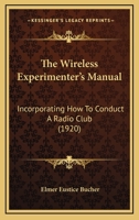 The Wireless Experimenter's Manual: Incorporating How To Conduct A Radio Club 1165159708 Book Cover