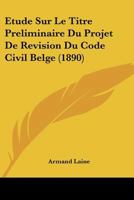 Étude Sur Le Titre Préliminaire Du Projet de Révision Du Code Civil Belge 201345760X Book Cover