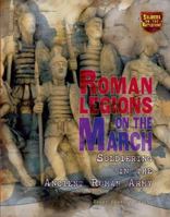 Roman Legions on the March: Soldiering in the Ancient Roman Army (Soldiers on the Battlefront) 0822567814 Book Cover