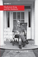 The Spiritualist Prime Minister: Volume 2: Mackenzie King and his Mediums 1786772663 Book Cover