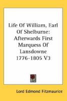 Life of William, Earl of Shelburne: Afterwards First Marquess of Lansdowne 1776-1805 V3 1162963115 Book Cover