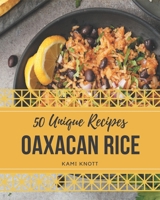 50 Unique Oaxacan Rice Recipes: Making More Memories in your Kitchen with Oaxacan Rice Cookbook! B08GFTLLJJ Book Cover