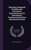 Specimen Inaugurale de Differentia Decimarum Ecclesiasticarum Et Saecularium, Praecipue Quoad Onus Reparandi Ecclesias 1276140304 Book Cover