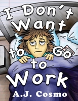 I Don't Want to Go to Work 1523432675 Book Cover