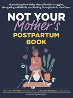 Not Your Mother's Postpartum Book: Normalizing Post-Baby Mental Health Struggles, Navigating #Momlife, and Finding Strength Amid the Chaos 168373582X Book Cover