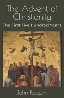 The Advent of Christianity: The First Five Hundred Years B0F7GPLMKM Book Cover