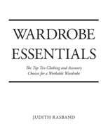 Wardrobe Essentials: The Top Ten Clothing and Accessory Choices for a Stylish Wardrobe That Works 1664157077 Book Cover