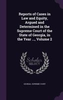 Reports of Cases in Law and Equity, Argued and Determined in the Supreme Court of the State of Georgia, in the Year ..., Volume 2 1146508484 Book Cover