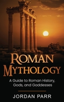 Roman Mythology: A Guide to Roman History, Gods, and Goddesses 1761038311 Book Cover