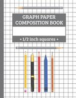 Graph Paper Composition Book - 1/2 inch squares: Half inch Square Grid (without margins) Notebook 1077121520 Book Cover