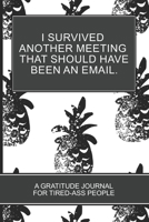 I Survived Another Meeting that Should Have Been an Email.: 6x9 Black Pineapple cover 152 Pages Funny Journal Coloring Book For Tired-ass peple office life helper 1672460956 Book Cover