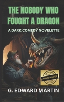 The Nobody Who Fought a Dragon: A Satirical Dark Comedy Novelette B0CD183RG2 Book Cover
