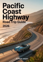 Pacific Coast Highway Road Trip Guide 2026: Best Stops, Eats, Hidden Gems, Scenic Views & Expert Tips for the Ultimate Coastal Adventure B0FQH7K7B9 Book Cover