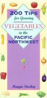 200 Tips for Growing Vegetables in the Pacific Northwest 1556522541 Book Cover