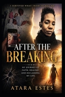 After The Breaking: I Survived What Tried to Kill Me: My Journey of Faith, Healing, and Reclaiming My Life B0GYSCRLLF Book Cover