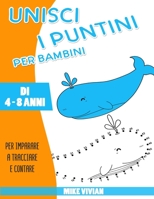 Unisci i puntini per bambini di 4 - 8 anni: Per imparare a tracciare e contare (Italian Edition) B086PRL8DQ Book Cover