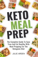 Keto Meal Prep: The Complete Guide to Save Time and Eat Healthy with Meal Prepping for the Ketogenic Diet 1724157027 Book Cover