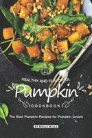 Healthy and Flavorful Pumpkin Cookbook: The Best Pumpkin Recipes for Pumpkin Lovers 1070769169 Book Cover