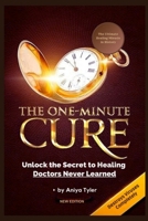 One-Minute Cure: Unlock the Secret to Healing Doctors Never Learned 1300673265 Book Cover