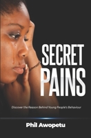 Secret Pains: Discover the Reasons Behind Young People's Behaviours B0BV4D3PMB Book Cover