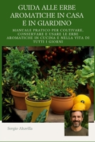 GUIDA ALLE ERBE AROMATICHE IN CASA E IN GIARDINO: Manuale pratico per coltivare, conservare e usare le erbe aromatiche in cucina e nella vita di tutti i giorni (Italian Edition) B0FP9L1GF5 Book Cover