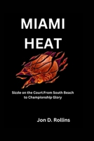 Miami Heat: Sizzle on the Court:From South Beach to Championship Glory B0CRPDZ2B8 Book Cover