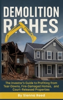 Demolition Riches: The Investor’s Guide to Profiting from Tear-Downs, Fire Damaged Homes, and Court-Released Properties B0FNCTX5F5 Book Cover